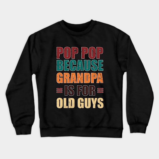 Pop Pop because Grandpa is for Old Guys Funny Fathers day Crewneck Sweatshirt by zerouss